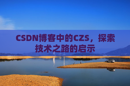 CSDN博客中的CZS，探索技术之路的启示